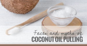 Facts and myths of coconut oil pulling